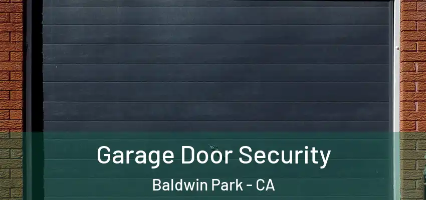  Garage Door Security Baldwin Park - CA