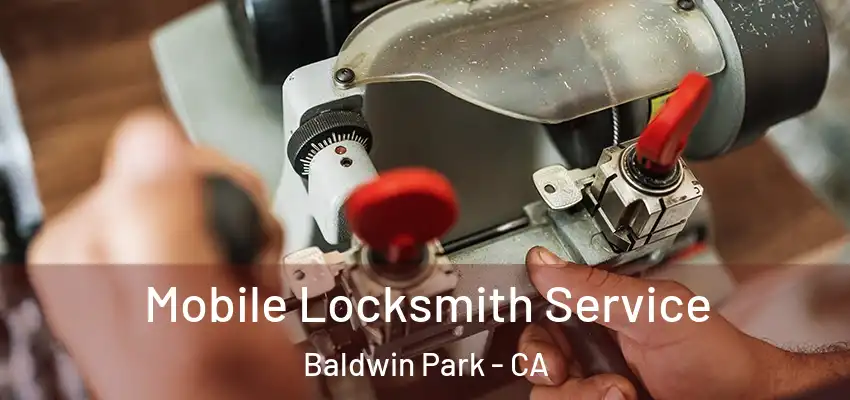  Mobile Locksmith Service Baldwin Park - CA