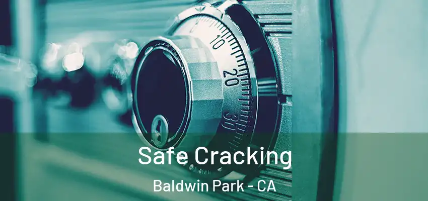  Safe Cracking Baldwin Park - CA